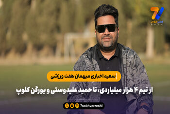 سعید اخباری میهمان هفت ورزشی: از تیم ۴ هزار میلیاردی، تا حمید علیدوستی و یورگن کلوپ